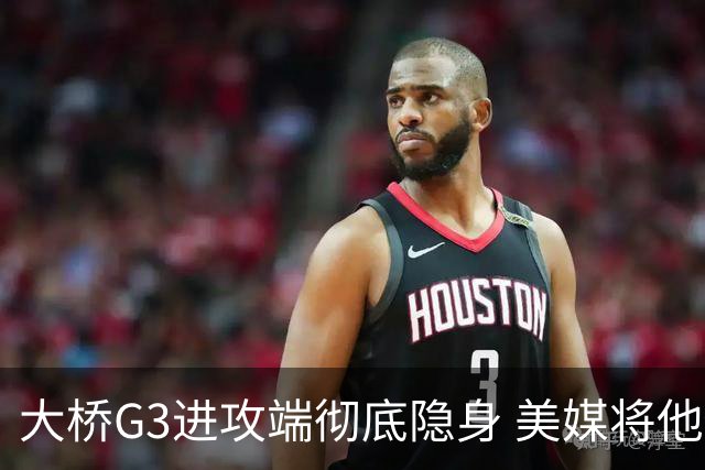 大桥G3进攻端彻底隐身 美媒将他做成了“失踪人口”海报恶搞